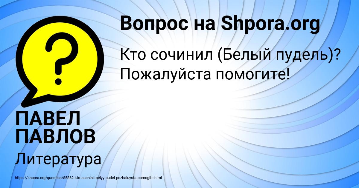 Картинка с текстом вопроса от пользователя ПАВЕЛ ПАВЛОВ