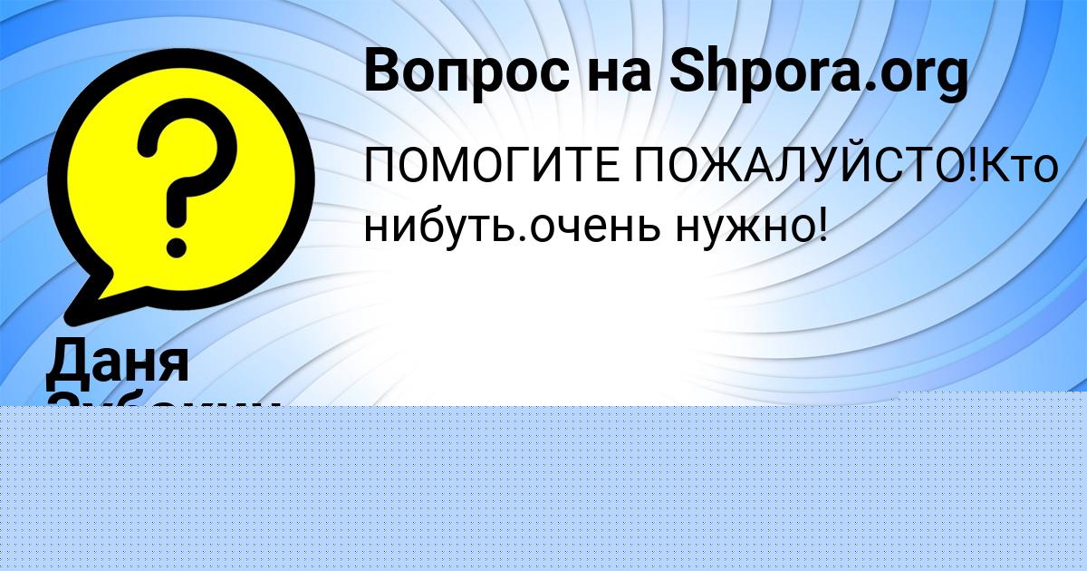 Картинка с текстом вопроса от пользователя Даня Зубакин